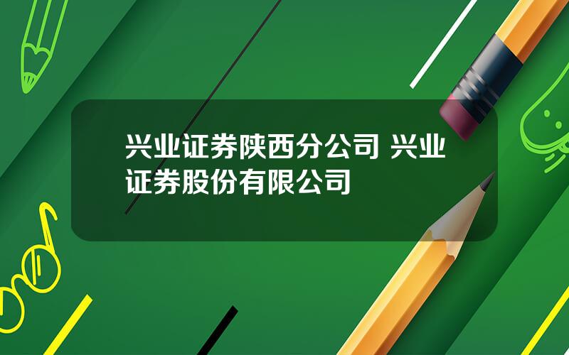 兴业证券陕西分公司 兴业证券股份有限公司